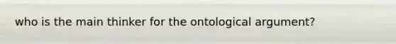 who is the main thinker for the ontological argument?