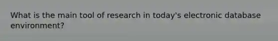 What is the main tool of research in today's electronic database environment?