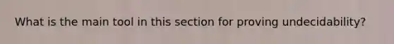 What is the main tool in this section for proving undecidability?