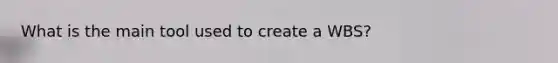 What is the main tool used to create a WBS?