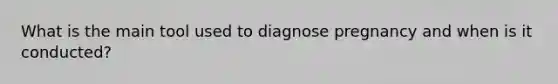 What is the main tool used to diagnose pregnancy and when is it conducted?