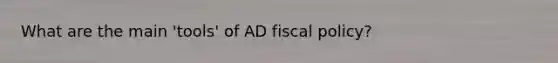 What are the main 'tools' of AD fiscal policy?