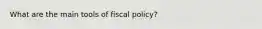 What are the main tools of fiscal policy?