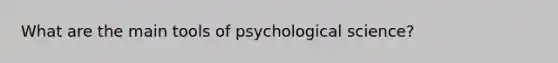 What are the main tools of psychological science?