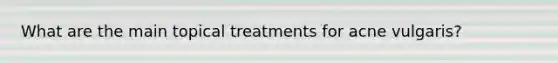 What are the main topical treatments for acne vulgaris?