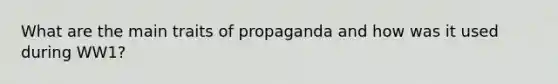 What are the main traits of propaganda and how was it used during WW1?