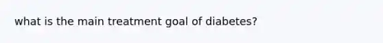 what is the main treatment goal of diabetes?