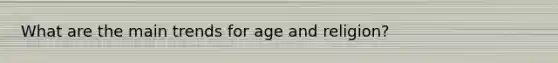 What are the main trends for age and religion?