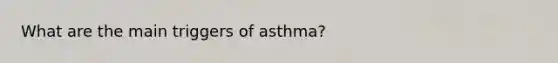 What are the main triggers of asthma?