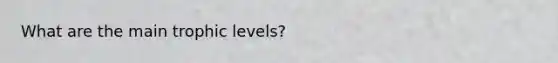 What are the main trophic levels?