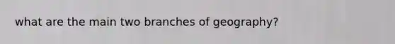 what are the main two branches of geography?