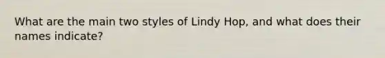 What are the main two styles of Lindy Hop, and what does their names indicate?