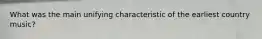 What was the main unifying characteristic of the earliest country music?