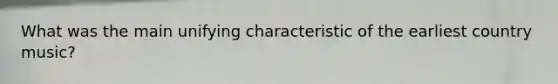 What was the main unifying characteristic of the earliest country music?
