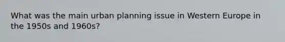 What was the main urban planning issue in Western Europe in the 1950s and 1960s?