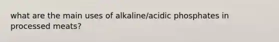 what are the main uses of alkaline/acidic phosphates in processed meats?