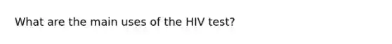 What are the main uses of the HIV test?