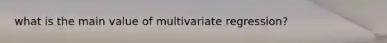 what is the main value of multivariate regression?