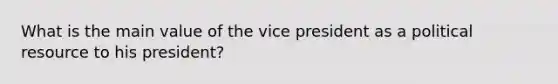 What is the main value of the vice president as a political resource to his president?