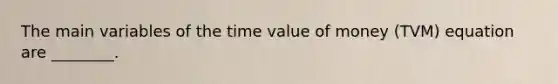 The main variables of the time value of money (TVM) equation are ________.