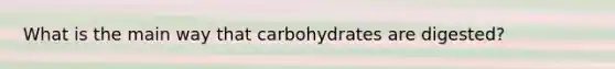 What is the main way that carbohydrates are digested?