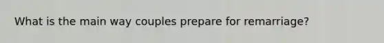 What is the main way couples prepare for remarriage?