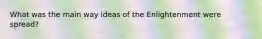 What was the main way ideas of the Enlightenment were spread?