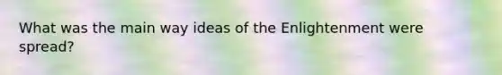 What was the main way ideas of the Enlightenment were spread?