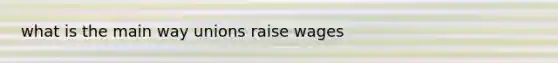 what is the main way unions raise wages