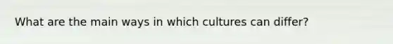 What are the main ways in which cultures can differ?