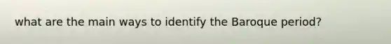 what are the main ways to identify the Baroque period?