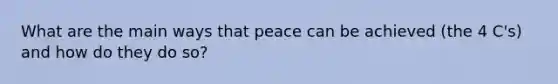 What are the main ways that peace can be achieved (the 4 C's) and how do they do so?