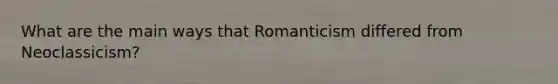 What are the main ways that Romanticism differed from Neoclassicism?