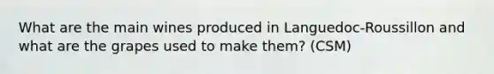 What are the main wines produced in Languedoc-Roussillon and what are the grapes used to make them? (CSM)