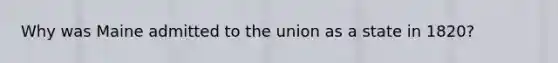 Why was Maine admitted to the union as a state in 1820?