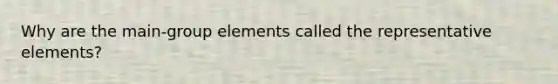 Why are the main-group elements called the representative elements?