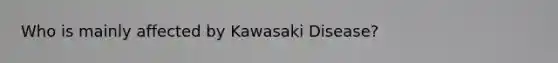 Who is mainly affected by Kawasaki Disease?