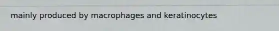 mainly produced by macrophages and keratinocytes