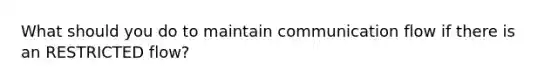 What should you do to maintain communication flow if there is an RESTRICTED flow?