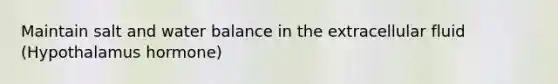 Maintain salt and water balance in the extracellular fluid (Hypothalamus hormone)