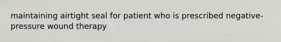 maintaining airtight seal for patient who is prescribed negative-pressure wound therapy