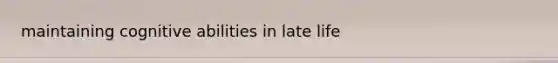 maintaining cognitive abilities in late life