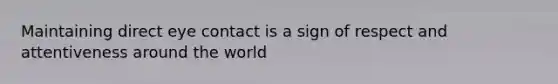 Maintaining direct eye contact is a sign of respect and attentiveness around the world