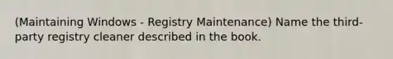 (Maintaining Windows - Registry Maintenance) Name the third-party registry cleaner described in the book.