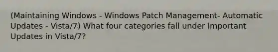 (Maintaining Windows - Windows Patch Management- Automatic Updates - Vista/7) What four categories fall under Important Updates in Vista/7?