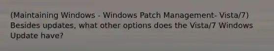 (Maintaining Windows - Windows Patch Management- Vista/7) Besides updates, what other options does the Vista/7 Windows Update have?