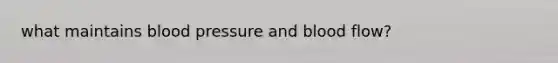 what maintains blood pressure and blood flow?