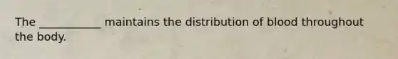 The ___________ maintains the distribution of blood throughout the body.