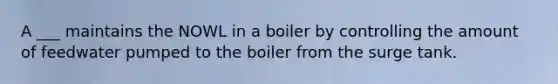 A ___ maintains the NOWL in a boiler by controlling the amount of feedwater pumped to the boiler from the surge tank.