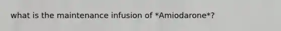 what is the maintenance infusion of *Amiodarone*?